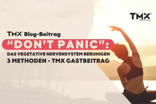 "DON'T PANIC!" DAS VEGETATIVE NERVENSYSTEM BERUHIGEN – 3 METHODEN | TMX GASTBEITRAG