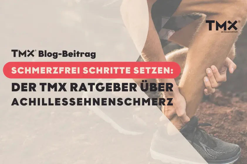 Schmerzfrei Schritte setzen: der TMX Ratgeber über Achillessehnenschmerz