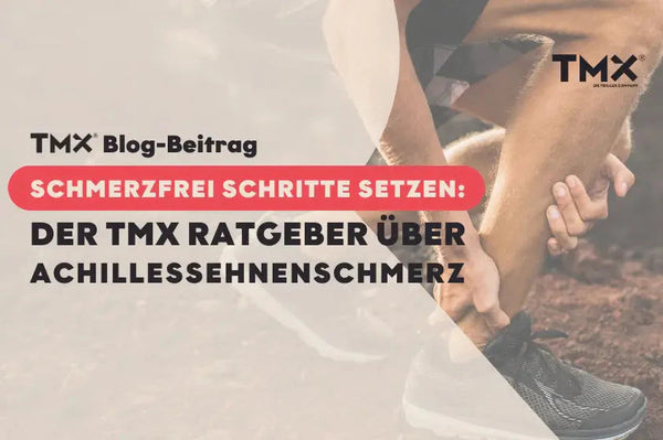 Schmerzfrei Schritte setzen: der TMX Ratgeber über Achillessehnenschmerz