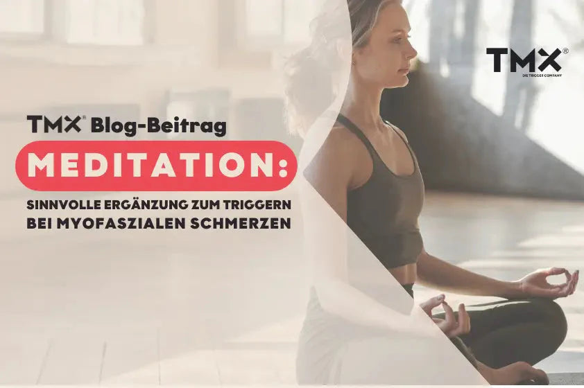 MEDITATION – Sinnvolle Ergänzung zum Triggern bei myofaszialen Schmerzen
