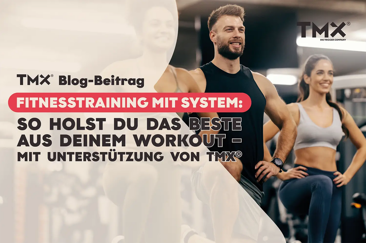 Fitnesstraining mit System: So holst du das Beste aus deinem Workout – mit Unterstützung von TMX®
