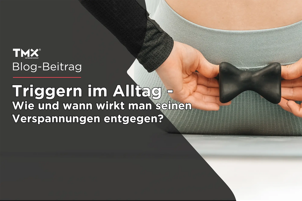 Triggern im Alltag: Wie und wann wirkt man seinen Verspannungen entgegen?